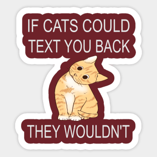 If Cats Could Text You Back - They Wouldn't Sticker